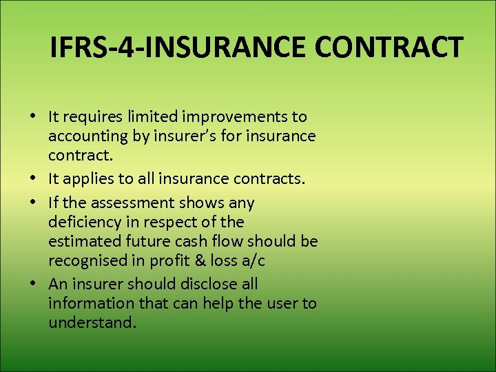 IFRS-4 -INSURANCE CONTRACT • It requires limited improvements to accounting by insurer’s for insurance