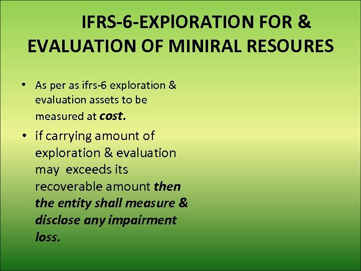 IFRS-6 -EXPl. ORATION FOR & EVALUATION OF MINIRAL RESOURES • As per as ifrs-6