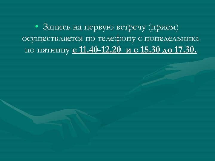  • Запись на первую встречу (прием) осуществляется по телефону с понедельника по пятницу