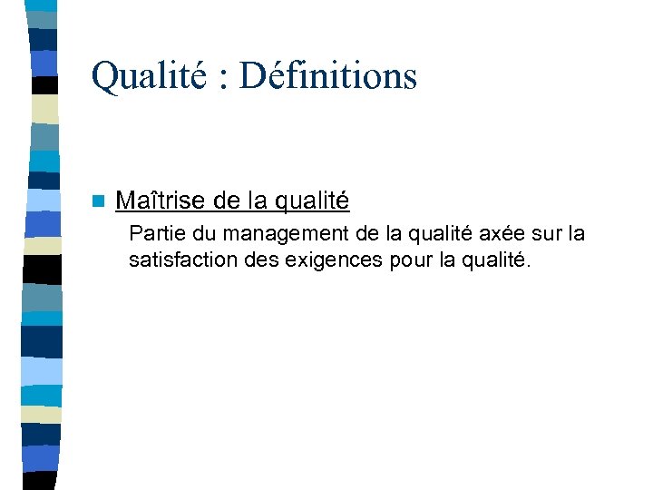 Qualité : Définitions n Maîtrise de la qualité Partie du management de la qualité