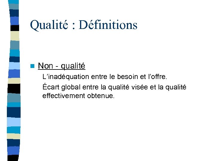 Qualité : Définitions n Non - qualité L’inadéquation entre le besoin et l’offre. Écart