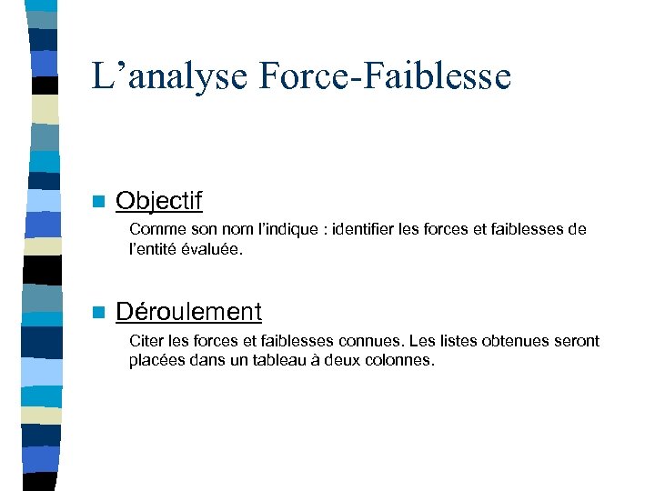 L’analyse Force-Faiblesse n Objectif Comme son nom l’indique : identifier les forces et faiblesses
