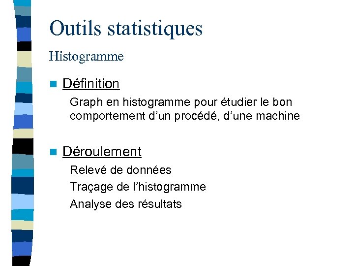 Outils statistiques Histogramme n Définition Graph en histogramme pour étudier le bon comportement d’un