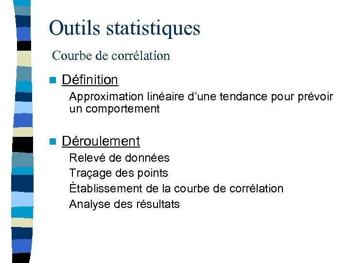 Outils statistiques Courbe de corrélation n Définition Approximation linéaire d’une tendance pour prévoir un