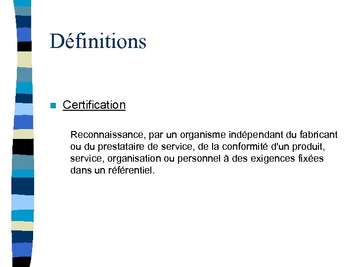 Définitions n Certification Reconnaissance, par un organisme indépendant du fabricant ou du prestataire de