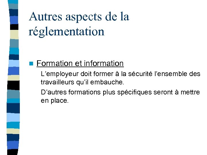 Autres aspects de la réglementation n Formation et information L’employeur doit former à la