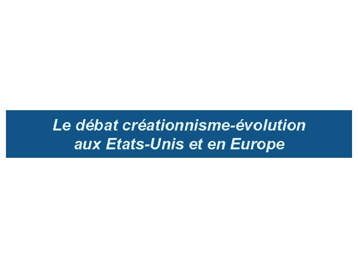 Le débat créationnisme-évolution aux Etats-Unis et en Europe 