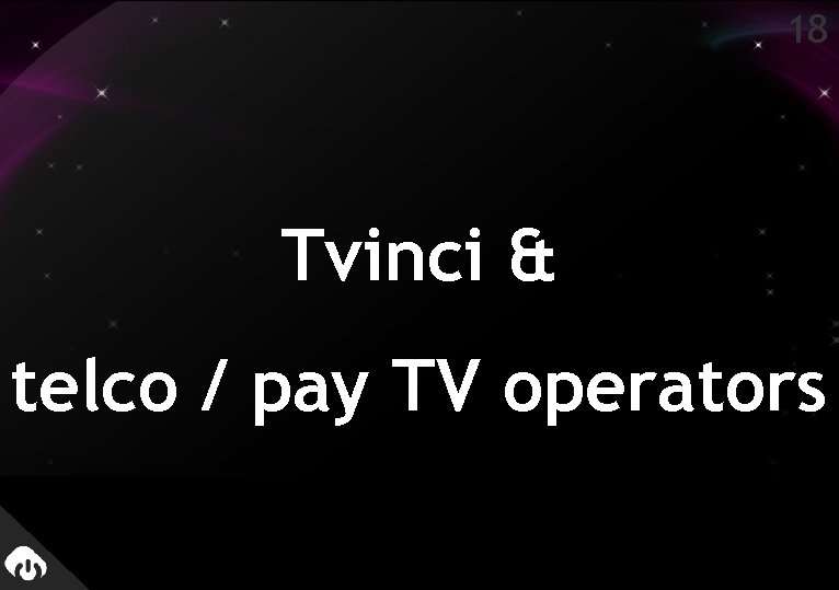 18 Tvinci & telco / pay TV operators 