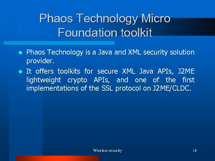 Phaos Technology Micro Foundation toolkit Phaos Technology is a Java and XML security solution