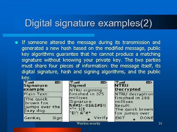 Digital signature examples(2) l If someone altered the message during its transmission and generated
