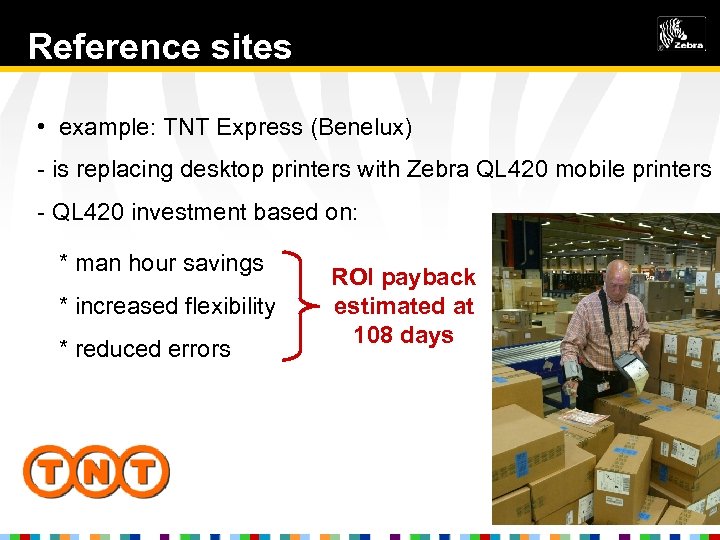 Reference sites • example: TNT Express (Benelux) - is replacing desktop printers with Zebra