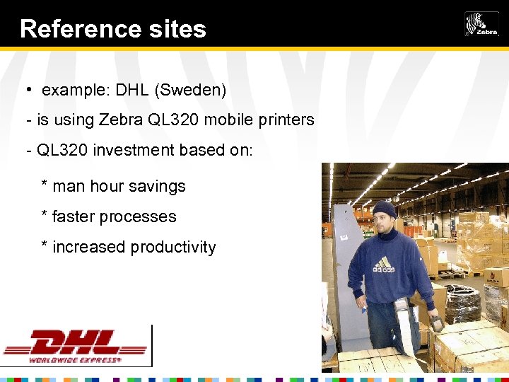 Reference sites • example: DHL (Sweden) - is using Zebra QL 320 mobile printers