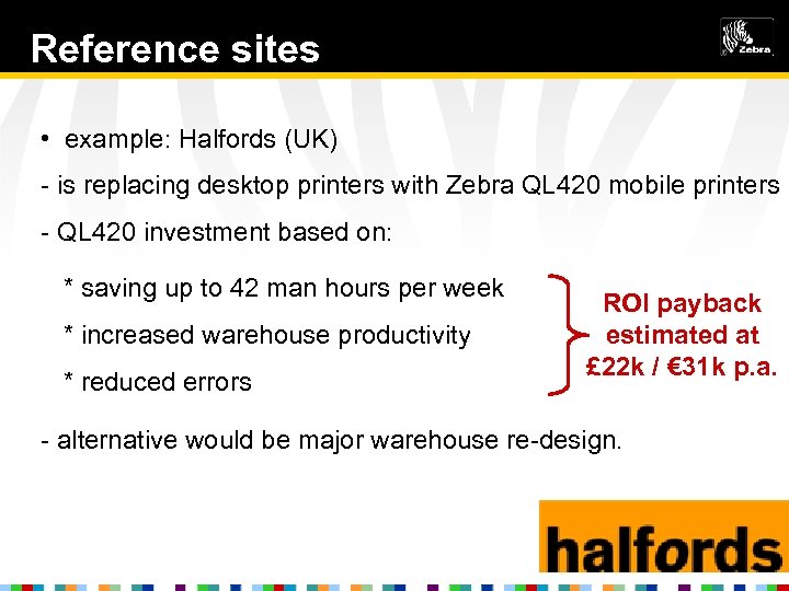 Reference sites • example: Halfords (UK) - is replacing desktop printers with Zebra QL