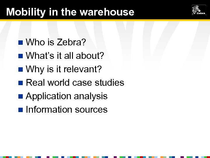 agenda Mobility in the warehouse n Who is Zebra? n What’s it all about?