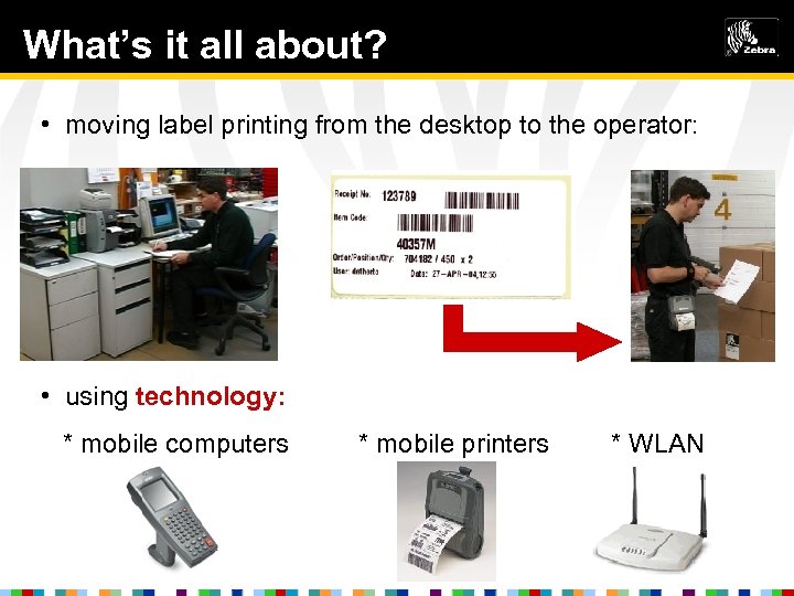 What’s it all about? • moving label printing from the desktop to the operator: