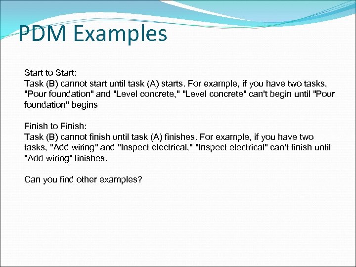 PDM Examples Start to Start: Task (B) cannot start until task (A) starts. For