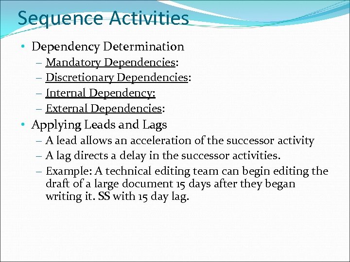 Sequence Activities • Dependency Determination – Mandatory Dependencies: – Discretionary Dependencies: – Internal Dependency: