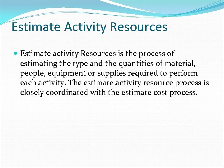 Estimate Activity Resources Estimate activity Resources is the process of estimating the type and