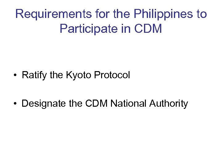 Requirements for the Philippines to Participate in CDM • Ratify the Kyoto Protocol •