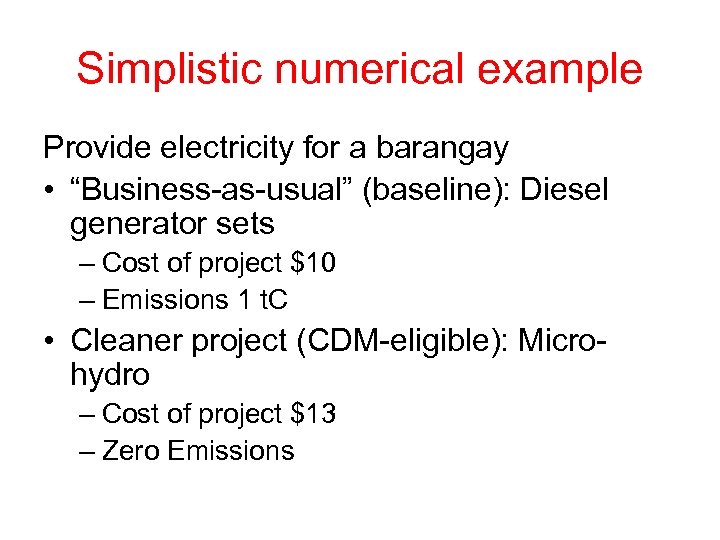 Simplistic numerical example Provide electricity for a barangay • “Business-as-usual” (baseline): Diesel generator sets