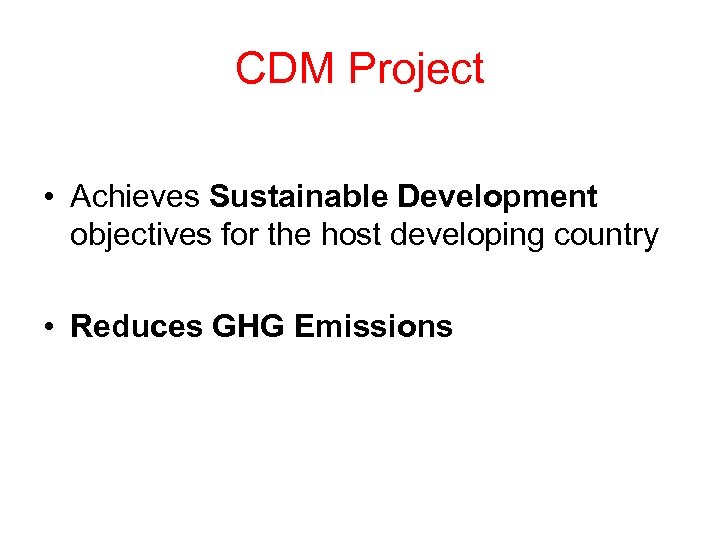CDM Project • Achieves Sustainable Development objectives for the host developing country • Reduces