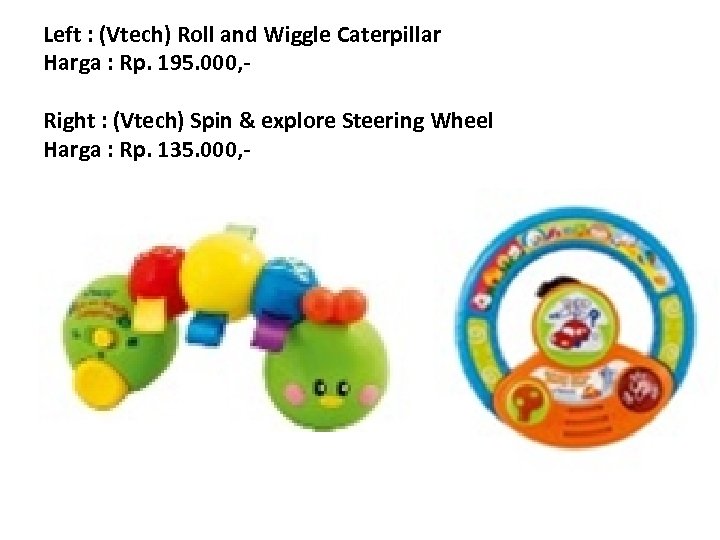 Left : (Vtech) Roll and Wiggle Caterpillar Harga : Rp. 195. 000, Right :
