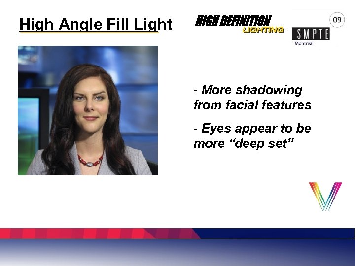 High Angle Fill Light - More shadowing from facial features - Eyes appear to