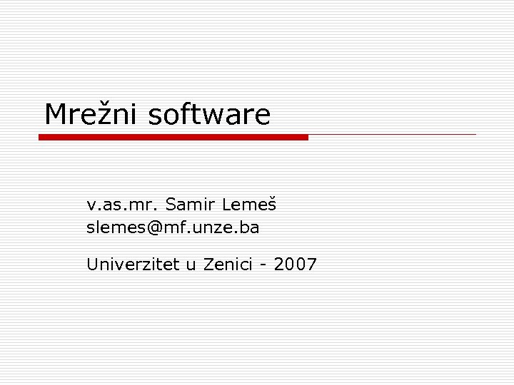 Mrežni software v. as. mr. Samir Lemeš slemes@mf. unze. ba Univerzitet u Zenici -