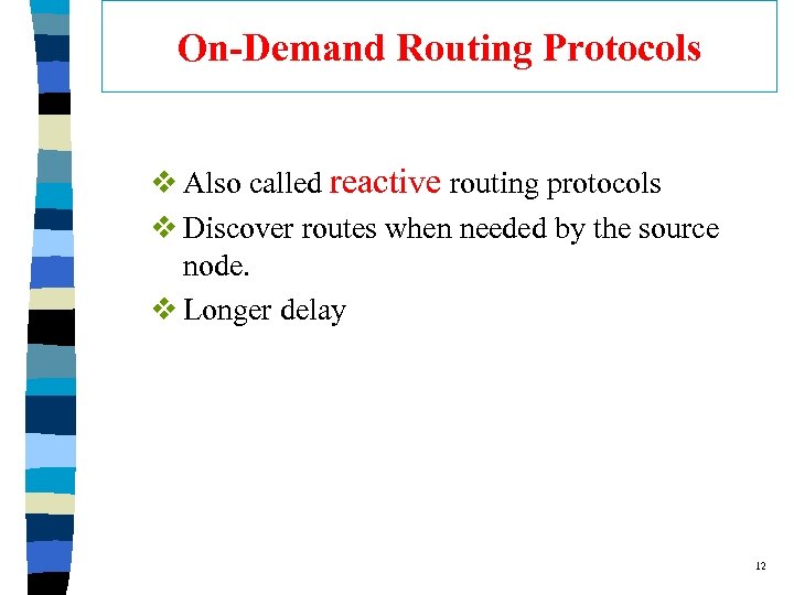 On-Demand Routing Protocols v Also called reactive routing protocols v Discover routes when needed