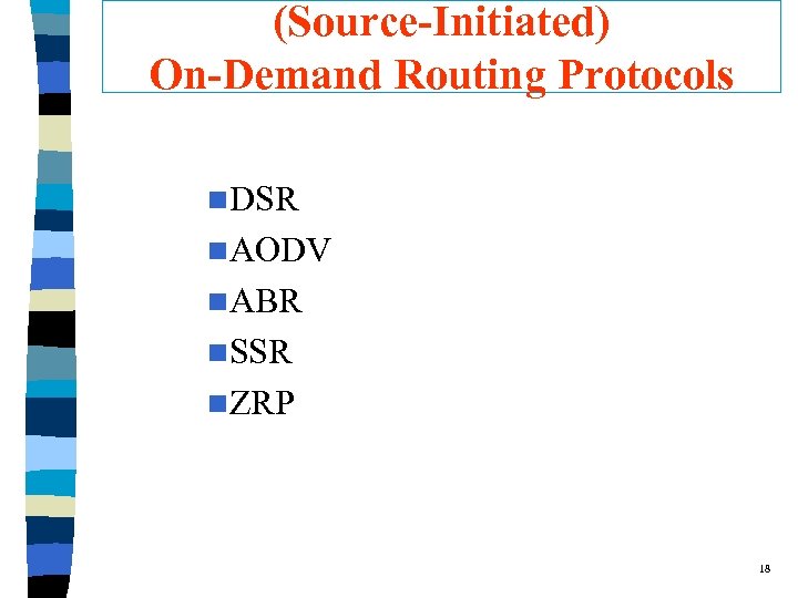 (Source-Initiated) On-Demand Routing Protocols n. DSR n. AODV n. ABR n. SSR n. ZRP