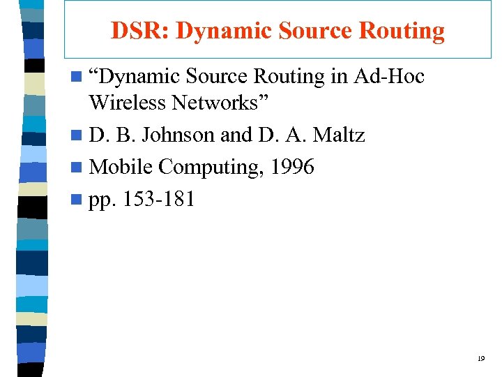 DSR: Dynamic Source Routing n “Dynamic Source Routing in Ad-Hoc Wireless Networks” n D.