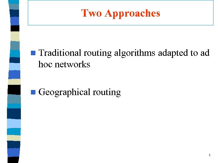 Two Approaches n Traditional routing algorithms adapted to ad hoc networks n Geographical routing