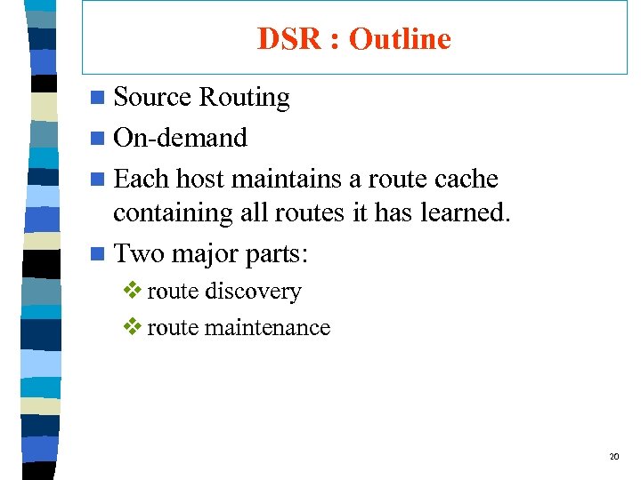 DSR : Outline n Source Routing n On-demand n Each host maintains a route