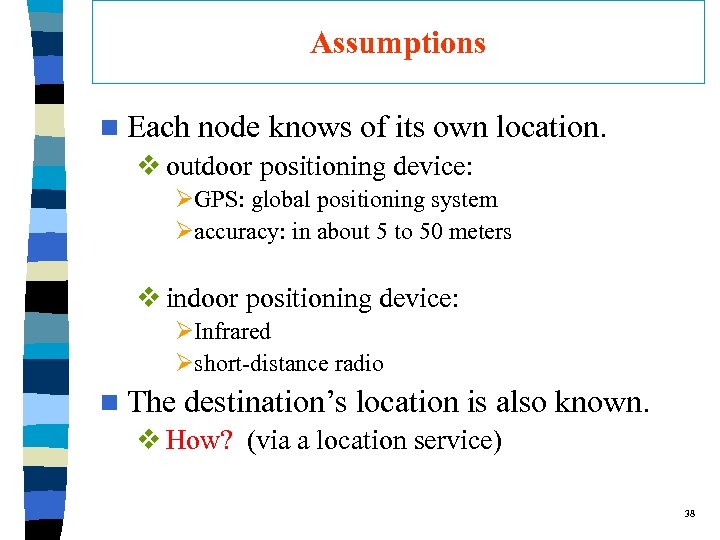 Assumptions n Each node knows of its own location. v outdoor positioning device: ØGPS: