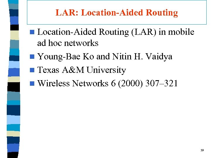 LAR: Location-Aided Routing n Location-Aided Routing (LAR) in mobile ad hoc networks n Young-Bae