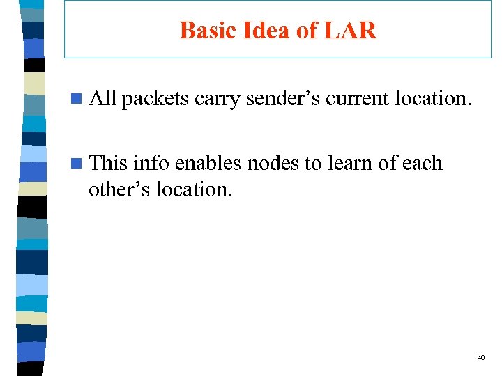 Basic Idea of LAR n All packets carry sender’s current location. n This info