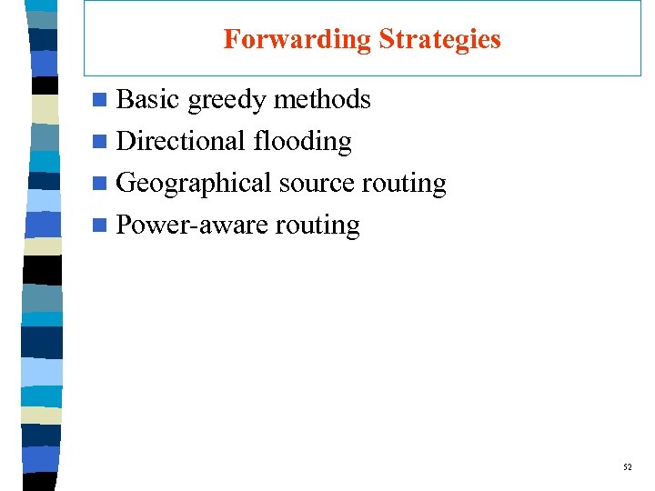 Forwarding Strategies n Basic greedy methods n Directional flooding n Geographical source routing n