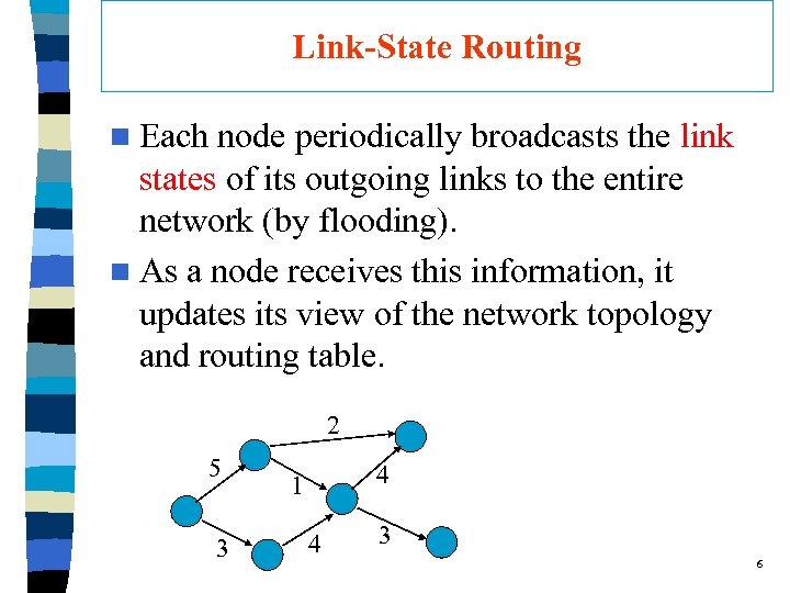 Link-State Routing n Each node periodically broadcasts the link states of its outgoing links