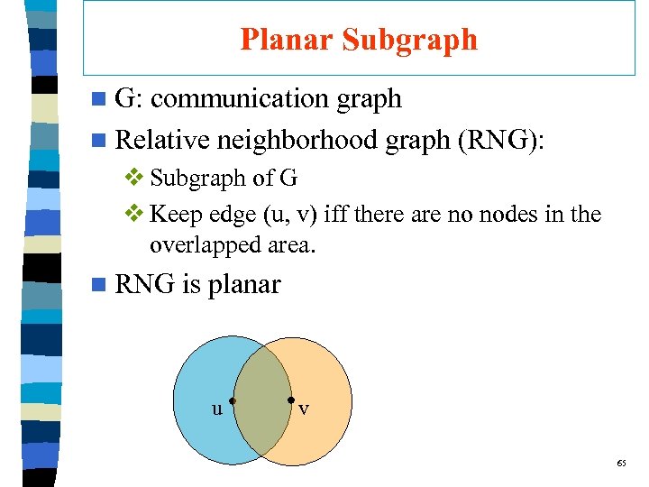 Planar Subgraph n G: communication graph n Relative neighborhood graph (RNG): v Subgraph of