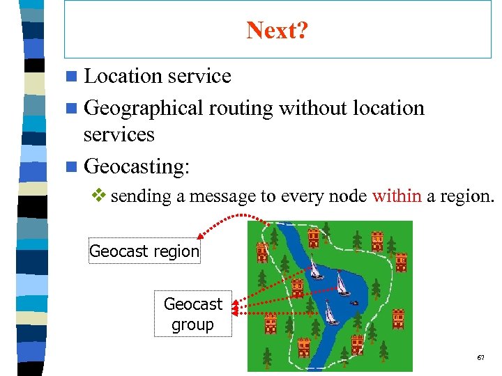 Next? n Location service n Geographical routing without location services n Geocasting: v sending