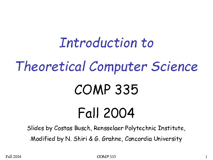 Introduction to Theoretical Computer Science COMP 335 Fall 2004 Slides by Costas Busch, Rensselaer