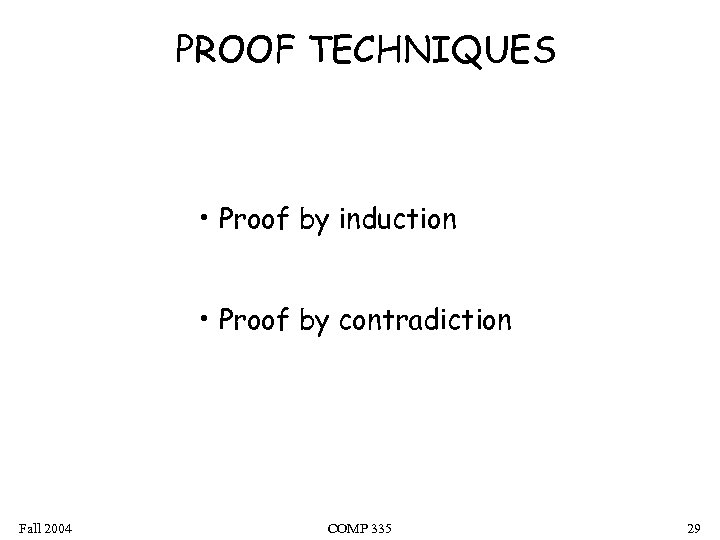 PROOF TECHNIQUES • Proof by induction • Proof by contradiction Fall 2004 COMP 335