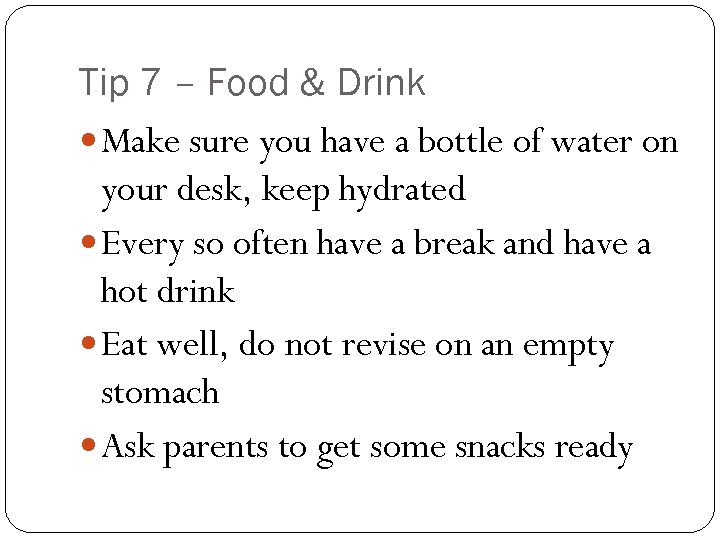 Tip 7 – Food & Drink Make sure you have a bottle of water