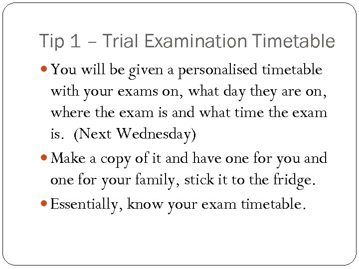 Tip 1 – Trial Examination Timetable You will be given a personalised timetable with