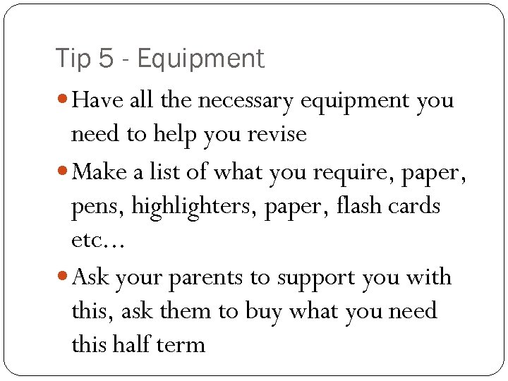 Tip 5 - Equipment Have all the necessary equipment you need to help you