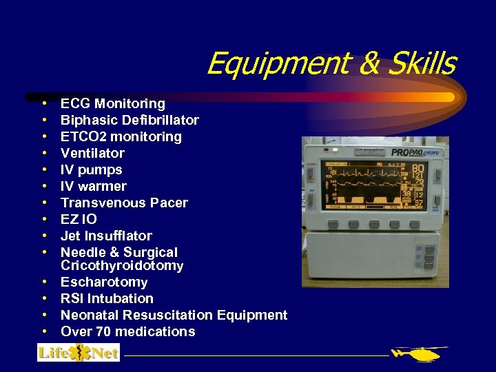 Equipment & Skills • • • • ECG Monitoring Biphasic Defibrillator ETCO 2 monitoring