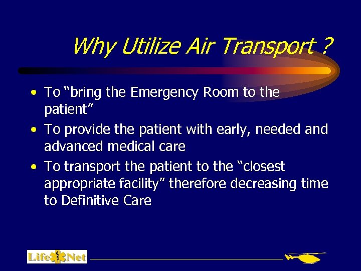 Why Utilize Air Transport ? • To “bring the Emergency Room to the patient”