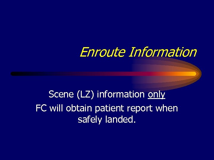 Enroute Information Scene (LZ) information only FC will obtain patient report when safely landed.