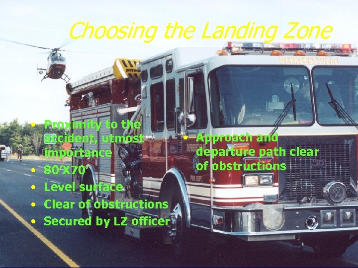 Choosing the Landing Zone • Proximity to the accident, utmost importance • 80’X 70’