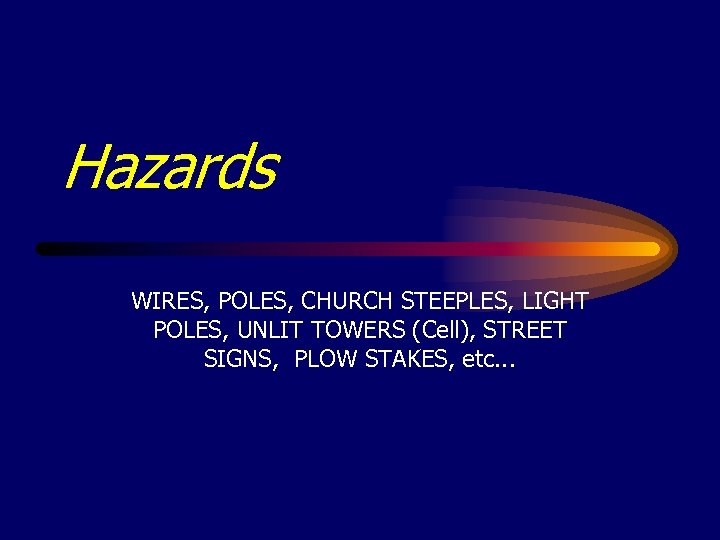 Hazards WIRES, POLES, CHURCH STEEPLES, LIGHT POLES, UNLIT TOWERS (Cell), STREET SIGNS, PLOW STAKES,